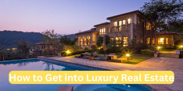 How to Get into Luxury Real Estate