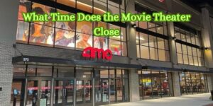 What Time Does the Movie Theater Close